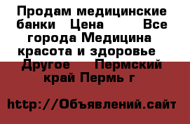 Продам медицинские банки › Цена ­ 20 - Все города Медицина, красота и здоровье » Другое   . Пермский край,Пермь г.